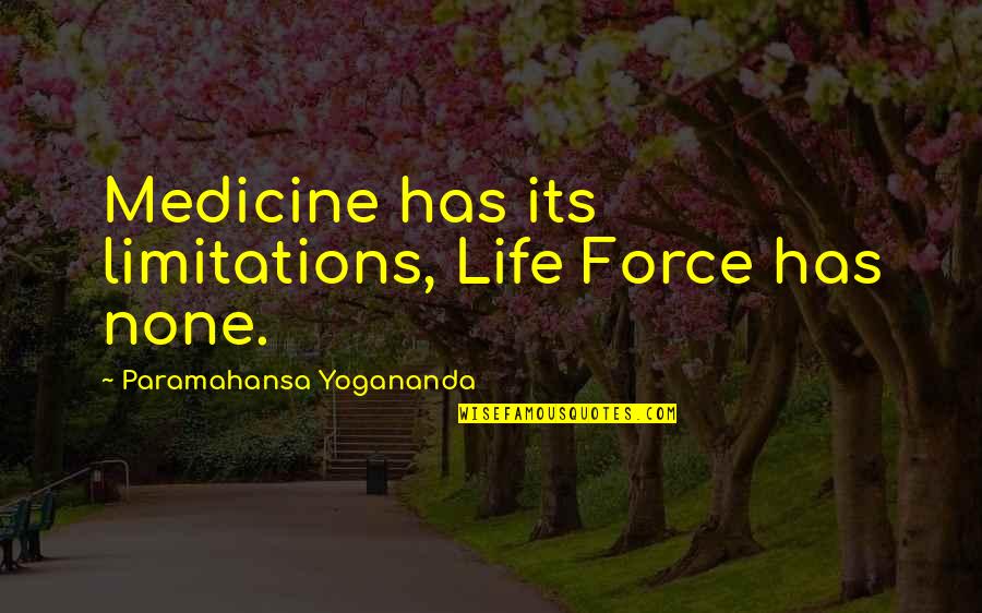 Life Limitation Quotes By Paramahansa Yogananda: Medicine has its limitations, Life Force has none.