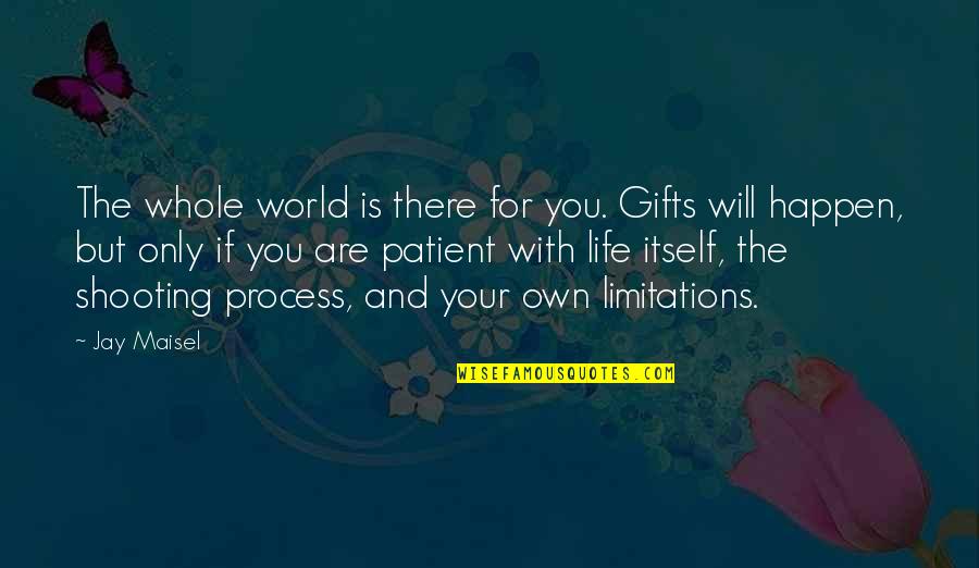 Life Limitations Quotes By Jay Maisel: The whole world is there for you. Gifts Life Limitations Quotes By Jay Maisel: The whole world is there for you. Gifts