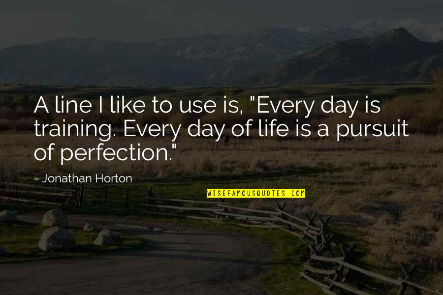 Life Line Quotes By Jonathan Horton: A line I like to use is, "Every Life Line Quotes By Jonathan Horton: A line I like to use is, "Every