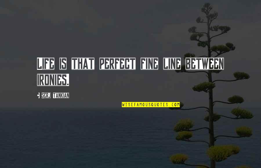 Life Line Quotes By Serj Tankian: Life is that perfect fine line between ironies. Life Line Quotes By Serj Tankian: Life is that perfect fine line between ironies.