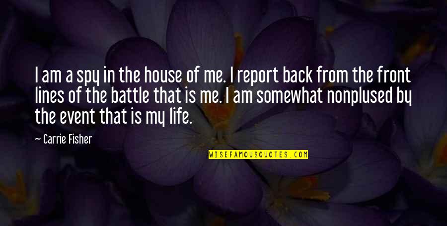 Life Lines Quotes By Carrie Fisher: I am a spy in the house of