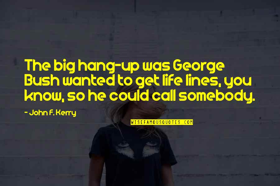 Life Lines Quotes By John F. Kerry: The big hang-up was George Bush wanted to