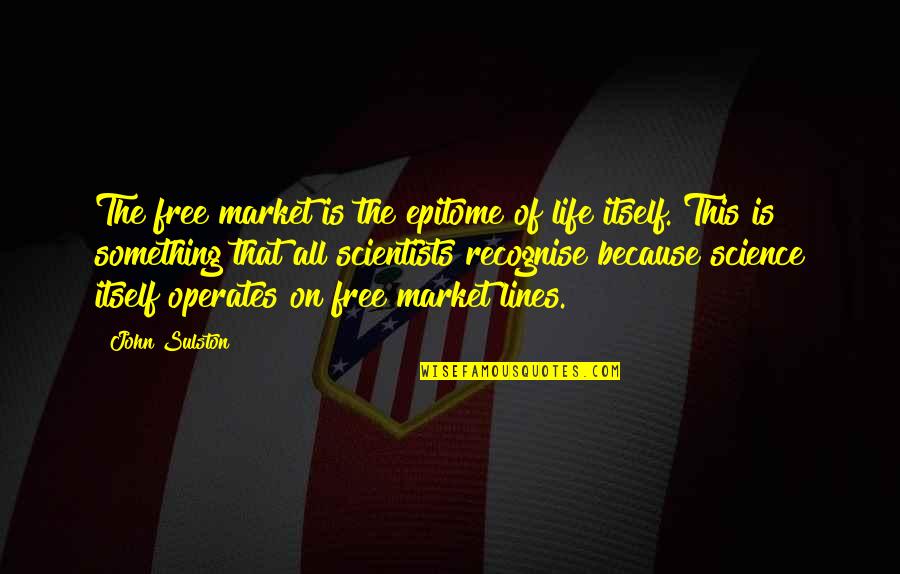 Life Lines Quotes By John Sulston: The free market is the epitome of life