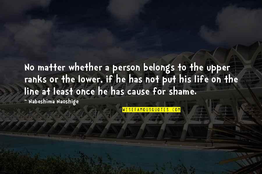 Life Lines Quotes By Nabeshima Naoshige: No matter whether a person belongs to the