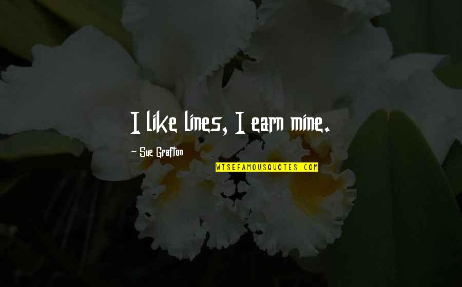 Life Lines Quotes By Sue Grafton: I like lines, I earn mine.