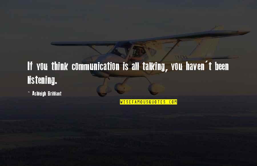 Life Listening Quotes By Ashleigh Brilliant: If you think communication is all talking, you