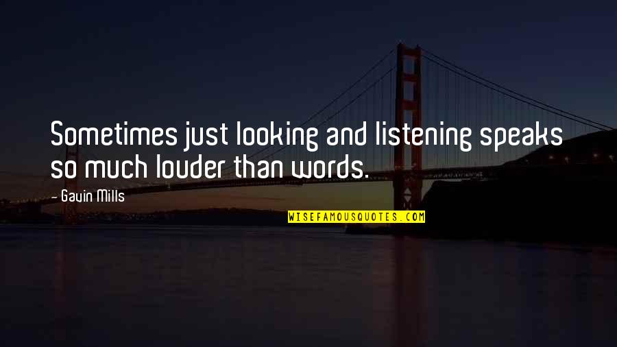 Life Listening Quotes By Gavin Mills: Sometimes just looking and listening speaks so much