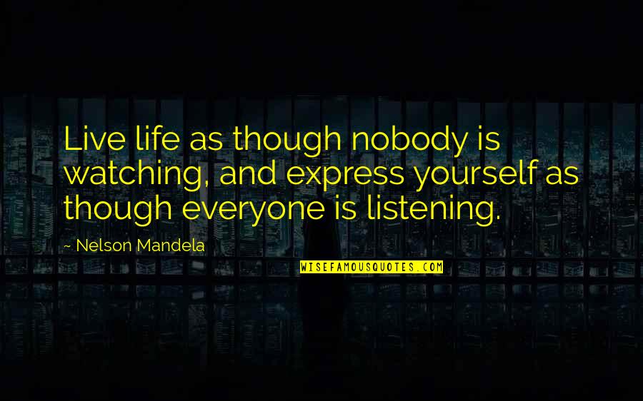 Life Listening Quotes By Nelson Mandela: Live life as though nobody is watching, and