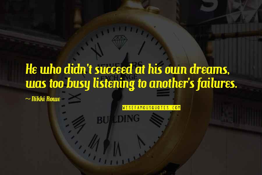 Life Listening Quotes By Nikki Rowe: He who didn't succeed at his own dreams,