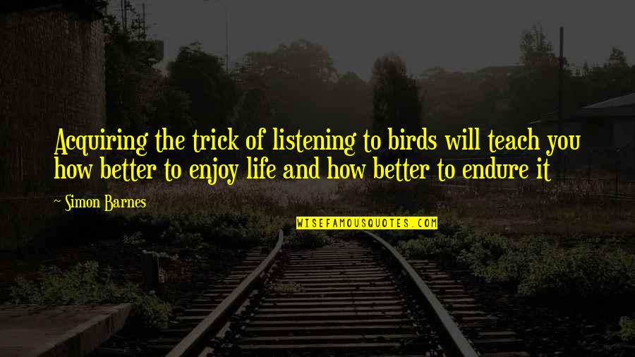 Life Listening Quotes By Simon Barnes: Acquiring the trick of listening to birds will