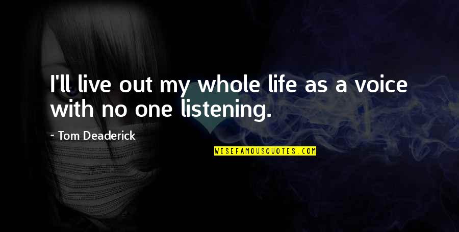 Life Listening Quotes By Tom Deaderick: I'll live out my whole life as a