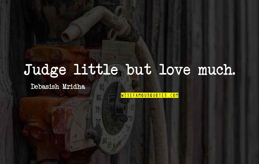 Life Little Happiness Quotes By Debasish Mridha: Judge little but love much.