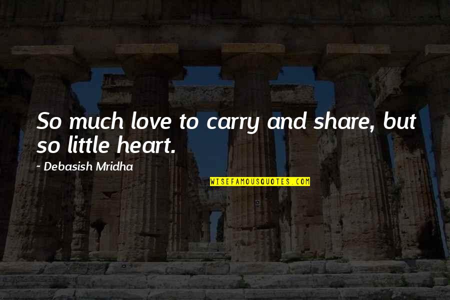 Life Little Happiness Quotes By Debasish Mridha: So much love to carry and share, but