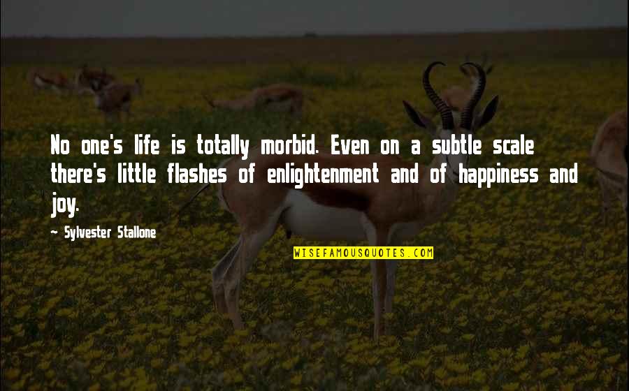 Life Little Happiness Quotes By Sylvester Stallone: No one's life is totally morbid. Even on