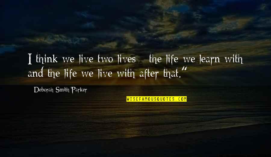 Life Live And Learn Quotes By Deborah Smith Parker: I think we live two lives - the