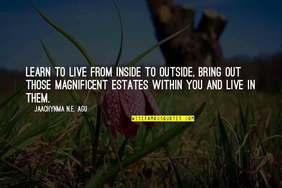 Life Live And Learn Quotes By Jaachynma N.E. Agu: Learn to live from inside to outside, bring