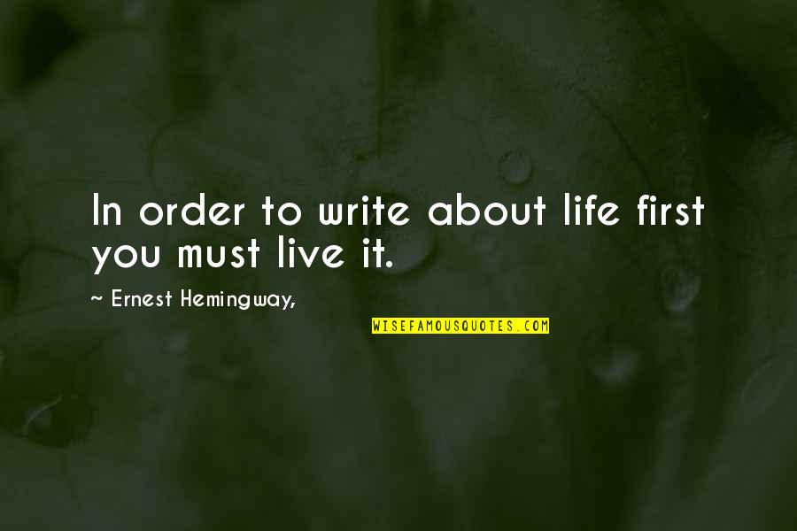 Life Live It Quotes By Ernest Hemingway,: In order to write about life first you