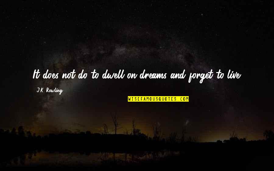 Life Live It Quotes By J.K. Rowling: It does not do to dwell on dreams