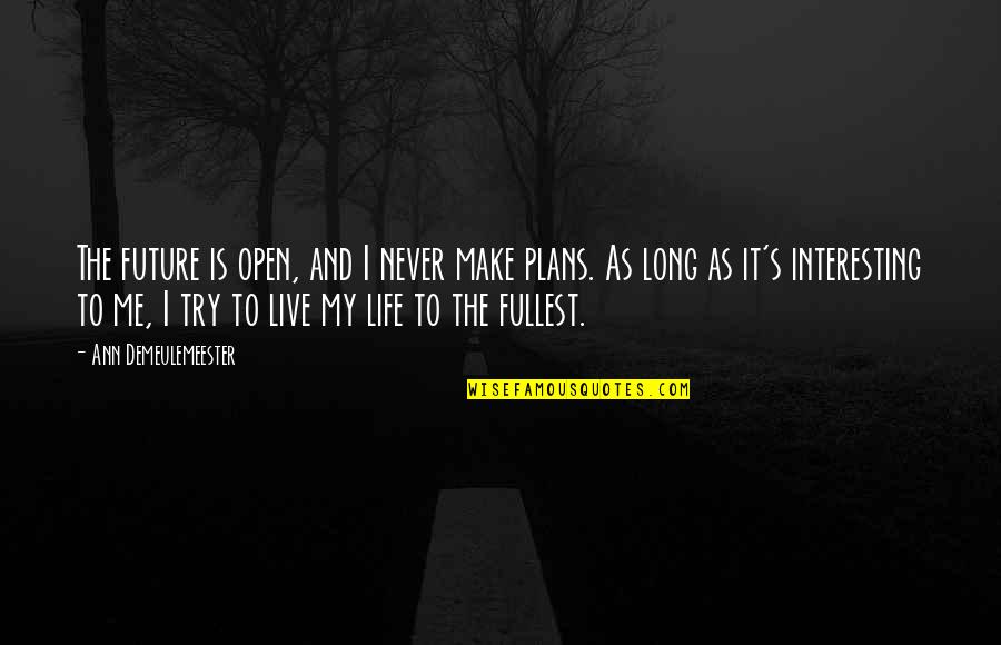 Life Live Life To The Fullest Quotes By Ann Demeulemeester: The future is open, and I never make