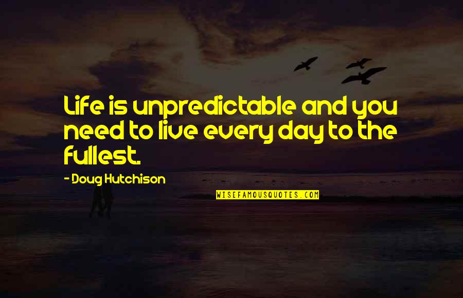Life Live Life To The Fullest Quotes By Doug Hutchison: Life is unpredictable and you need to live
