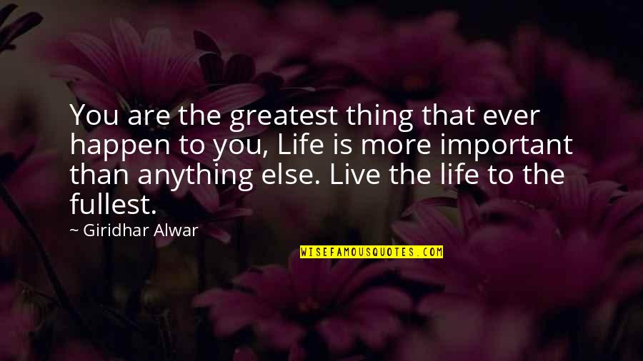 Life Live Life To The Fullest Quotes By Giridhar Alwar: You are the greatest thing that ever happen