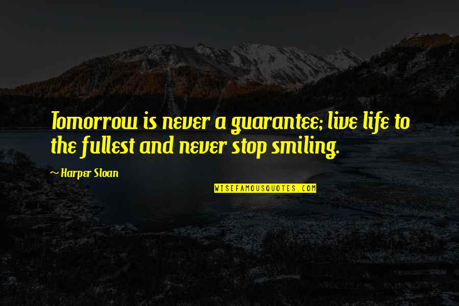 Life Live Life To The Fullest Quotes By Harper Sloan: Tomorrow is never a guarantee; live life to