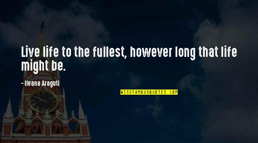 Life Live Life To The Fullest Quotes By Ileana Araguti: Live life to the fullest, however long that