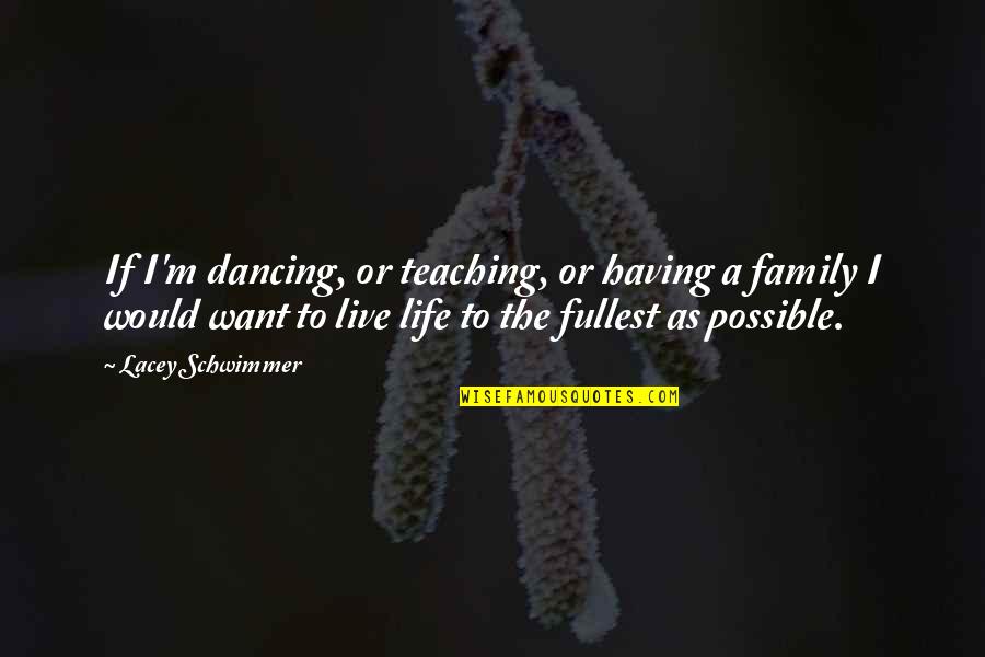 Life Live Life To The Fullest Quotes By Lacey Schwimmer: If I'm dancing, or teaching, or having a