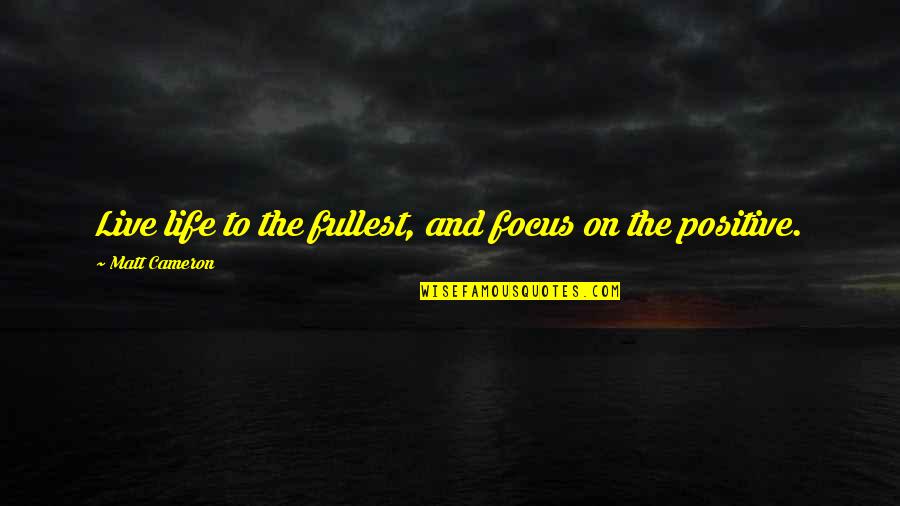Life Live Life To The Fullest Quotes By Matt Cameron: Live life to the fullest, and focus on