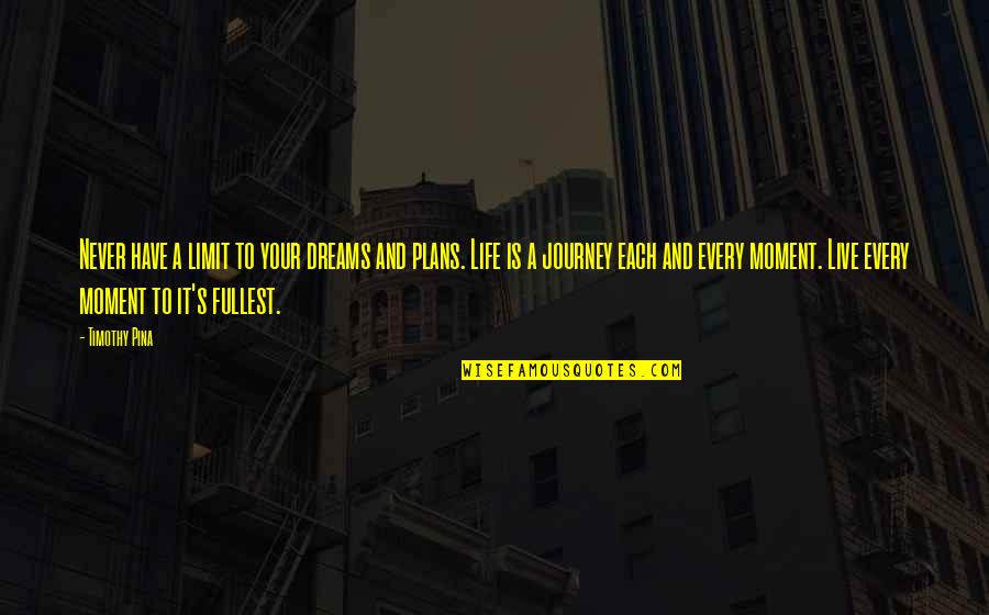 Life Live Life To The Fullest Quotes By Timothy Pina: Never have a limit to your dreams and