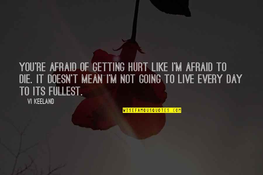 Life Live Life To The Fullest Quotes By Vi Keeland: You're afraid of getting hurt like I'm afraid