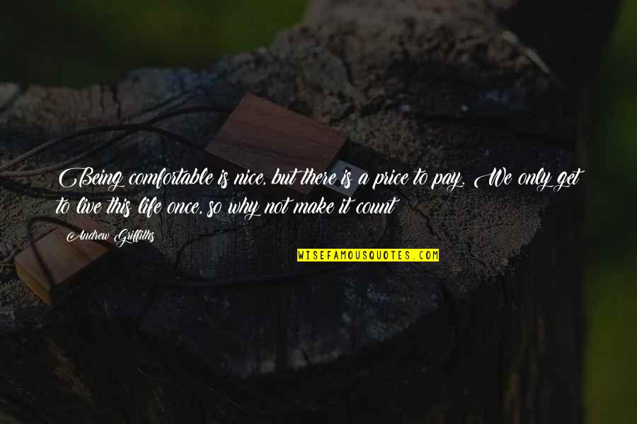 Life Live Once Quotes By Andrew Griffiths: Being comfortable is nice, but there is a