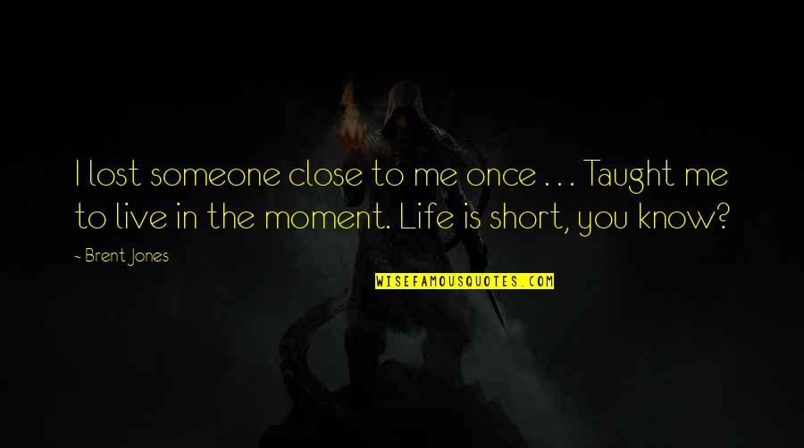 Life Live Once Quotes By Brent Jones: I lost someone close to me once .