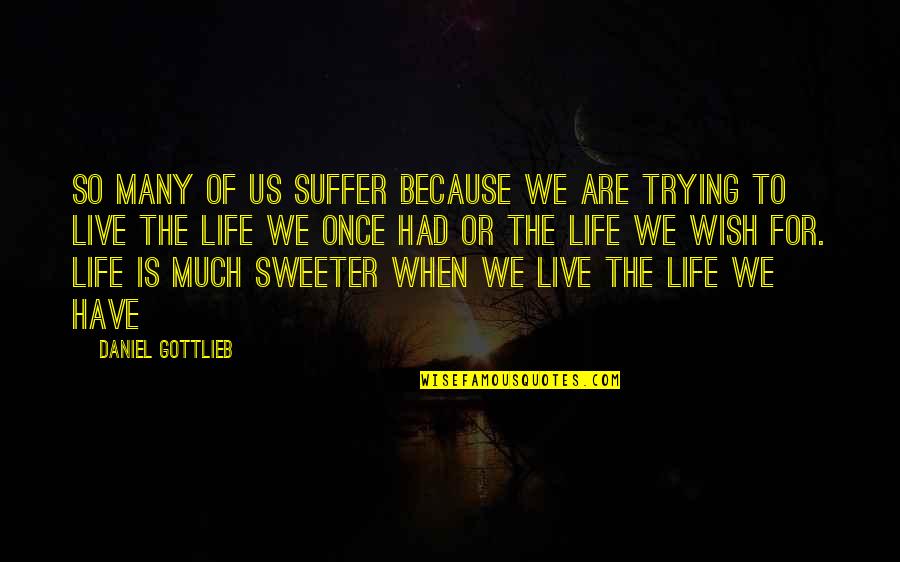 Life Live Once Quotes By Daniel Gottlieb: So many of us suffer because we are