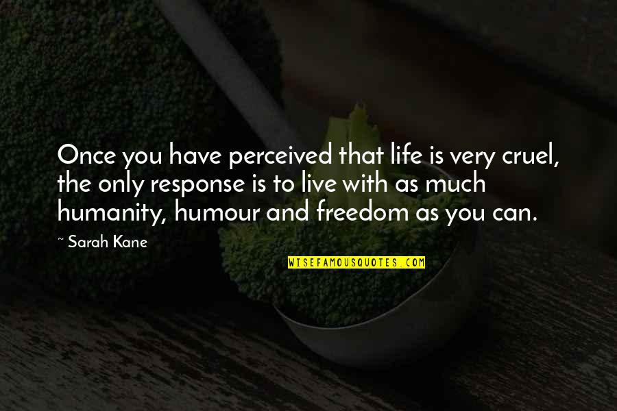 Life Live Once Quotes By Sarah Kane: Once you have perceived that life is very
