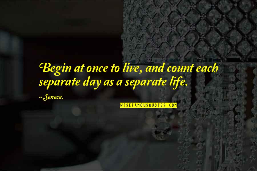 Life Live Once Quotes By Seneca.: Begin at once to live, and count each