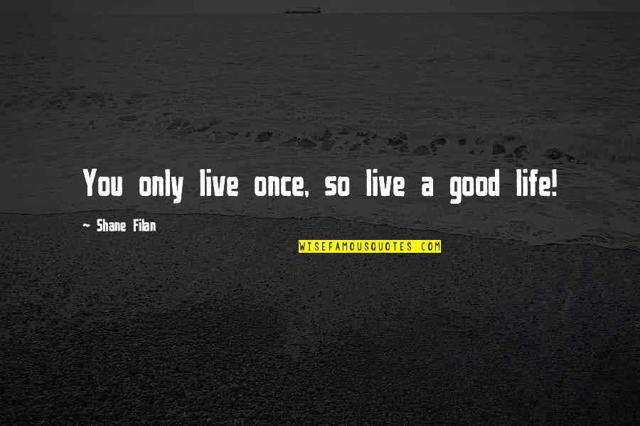 Life Live Once Quotes By Shane Filan: You only live once, so live a good