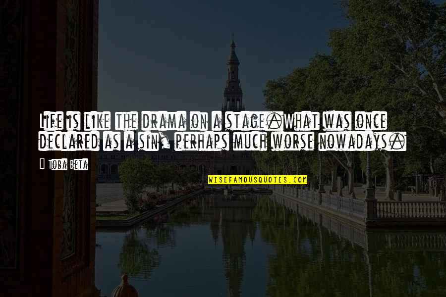 Life Live Once Quotes By Toba Beta: Life is like the drama on a stage.What Life Live Once Quotes By Toba Beta: Life is like the drama on a stage.What