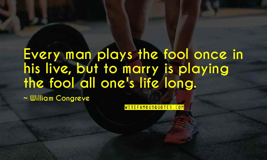 Life Live Once Quotes By William Congreve: Every man plays the fool once in his