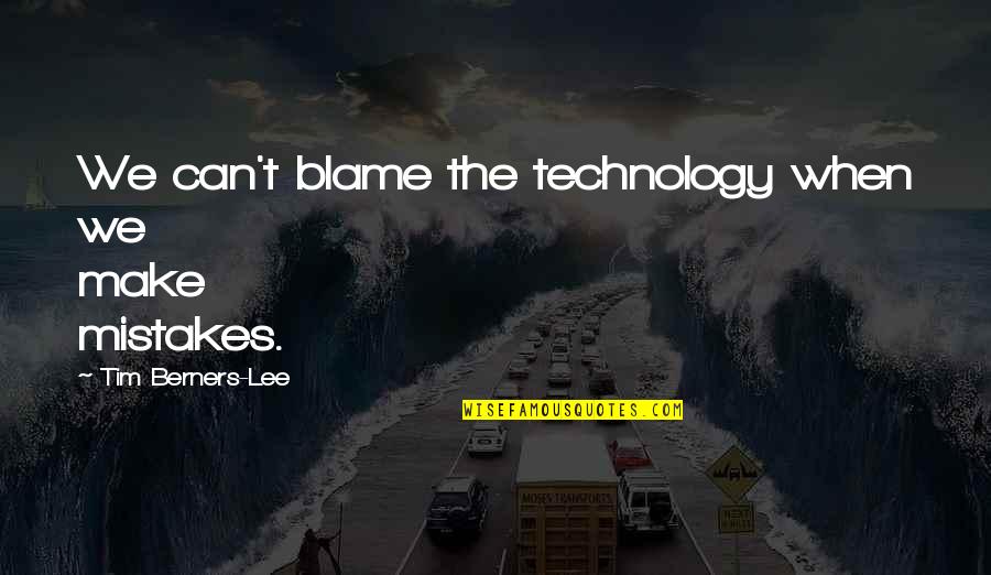Life Lived Alone Quotes By Tim Berners-Lee: We can't blame the technology when we make