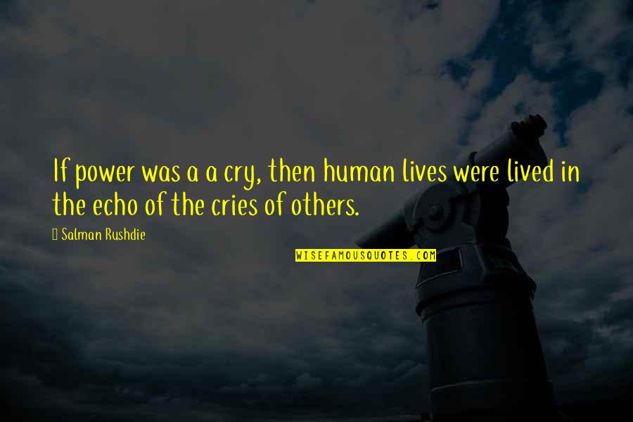 Life Lived For Others Quotes By Salman Rushdie: If power was a a cry, then human