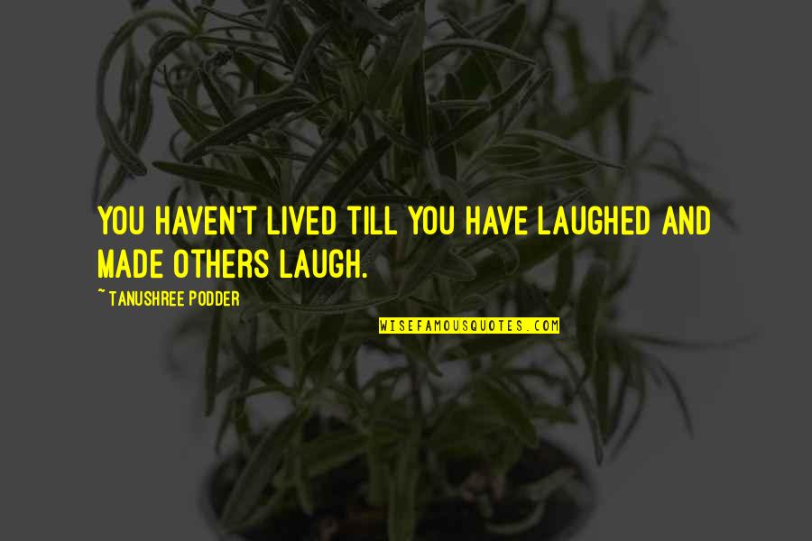 Life Lived For Others Quotes By Tanushree Podder: You haven't lived till you have laughed and