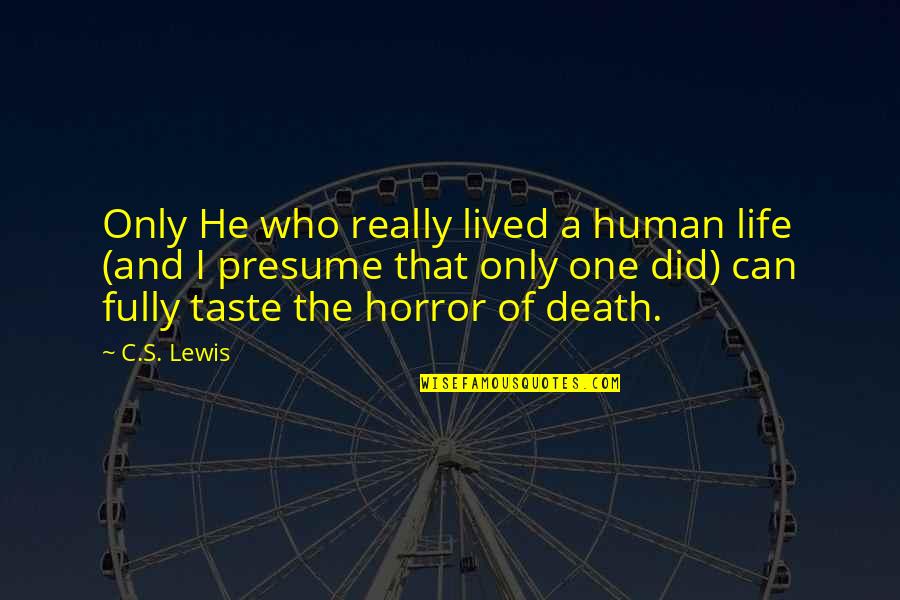 Life Lived Fully Quotes By C.S. Lewis: Only He who really lived a human life Life Lived Fully Quotes By C.S. Lewis: Only He who really lived a human life