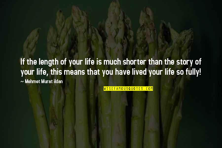 Life Lived Fully Quotes By Mehmet Murat Ildan: If the length of your life is much Life Lived Fully Quotes By Mehmet Murat Ildan: If the length of your life is much