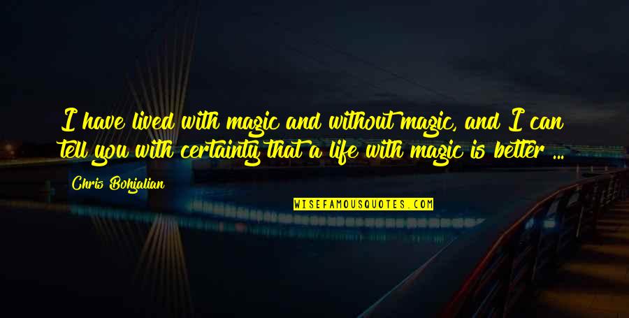 Life Lived Quotes By Chris Bohjalian: I have lived with magic and without magic,