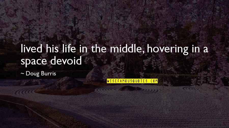 Life Lived Quotes By Doug Burris: lived his life in the middle, hovering in