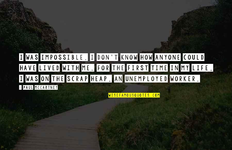 Life Lived Quotes By Paul McCartney: I was impossible. I don't know how anyone