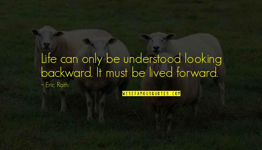 Life Lived To The Fullest Quotes By Eric Roth: Life can only be understood looking backward. It