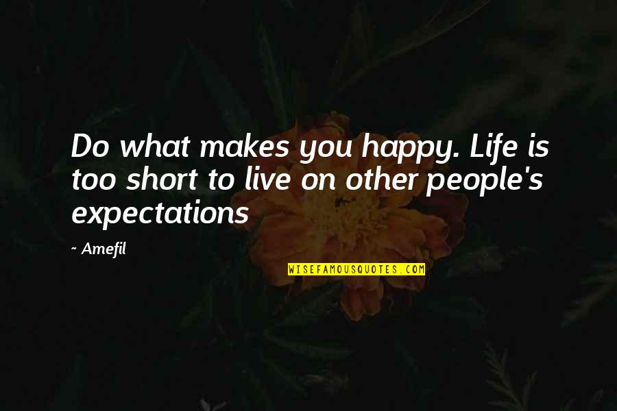 Life Living Happy Quotes By Amefil: Do what makes you happy. Life is too