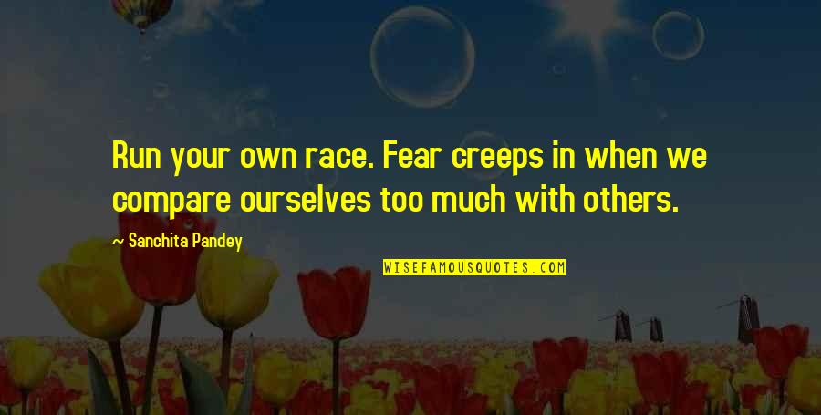 Life Living Happy Quotes By Sanchita Pandey: Run your own race. Fear creeps in when